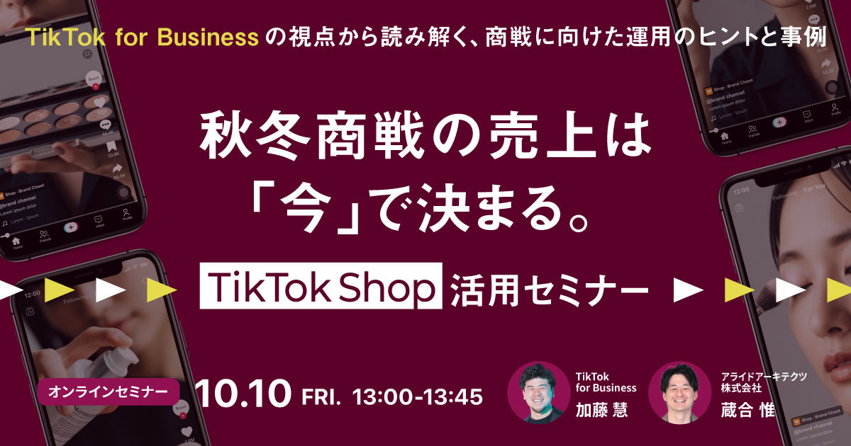 秋冬商戦の売上は「今」で決まる。TikTok Shop活用セミナー 〜TikTok for Businessの視点から読み解く、商戦に向けた運用のヒントと事例〜